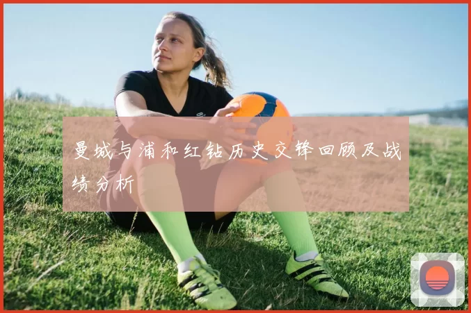 曼城与浦和红钻历史交锋回顾及战绩分析