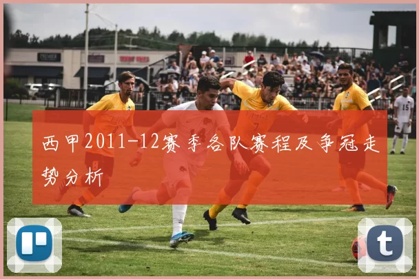西甲2011-12赛季各队赛程及争冠走势分析