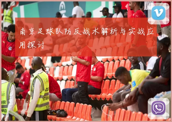 南京足球队防反战术解析与实战应用探讨