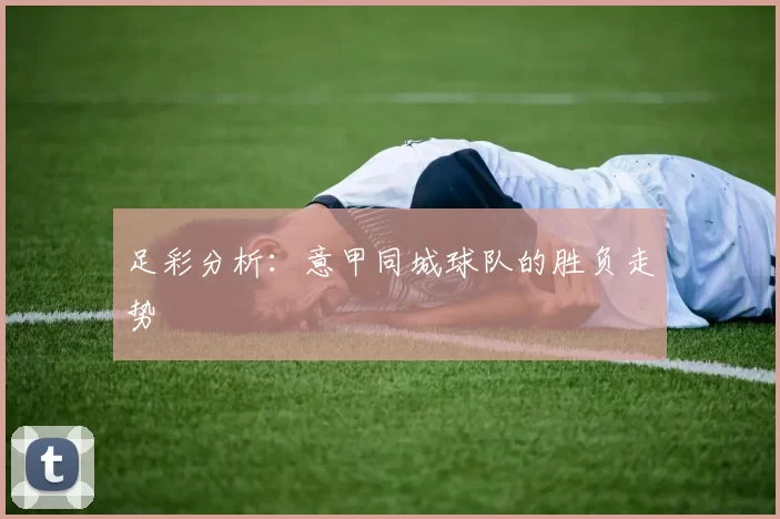 足彩分析:意甲同城球队的胜负走势