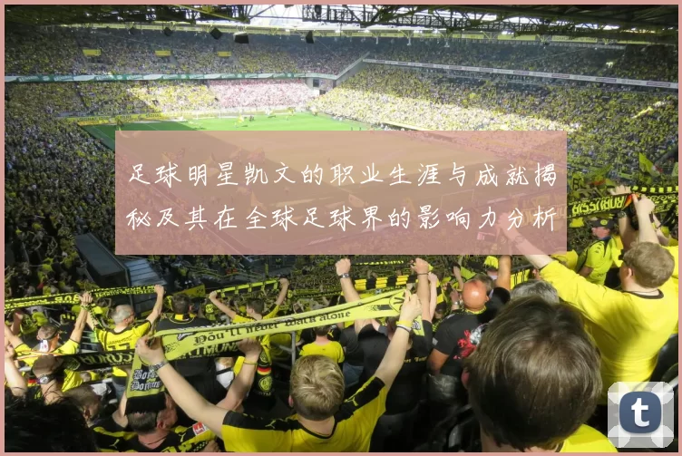足球明星凯文的职业生涯与成就揭秘及其在全球足球界的影响力分析