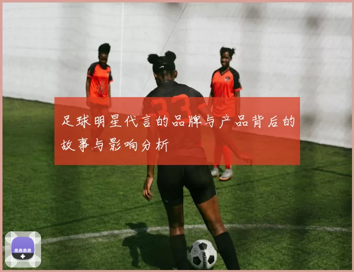 足球明星代言的品牌与产品背后的故事与影响分析