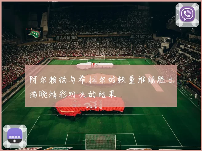 阿尔赖扬与希拉尔的较量谁能胜出揭晓精彩对决的结果