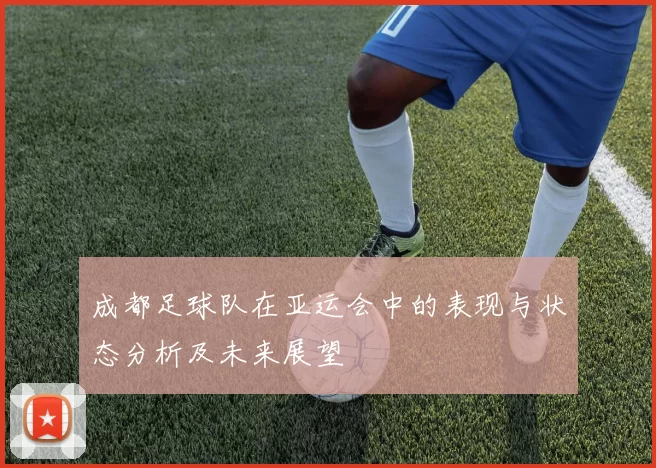 成都足球队在亚运会中的表现与状态分析及未来展望