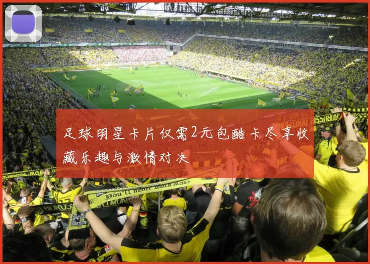 足球明星卡片仅需2元包酷卡尽享收藏乐趣与激情对决