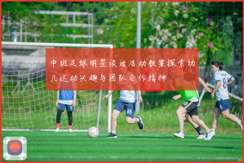 中班足球明星谈话活动教案探索幼儿运动兴趣与团队合作精神