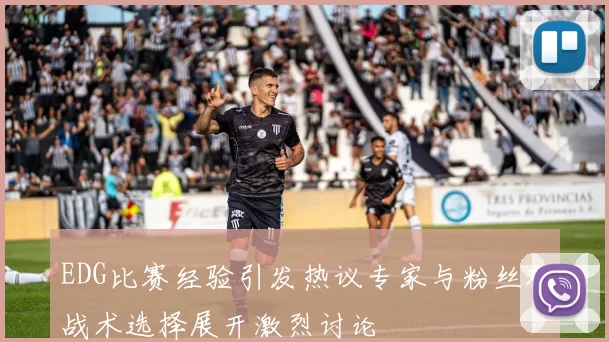 EDG比赛经验引发热议专家与粉丝对战术选择展开激烈讨论