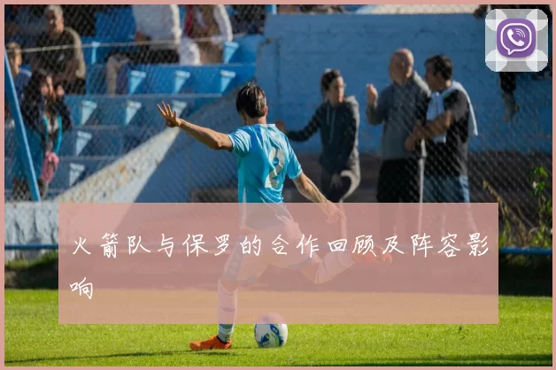 火箭队与保罗的合作回顾及阵容影响